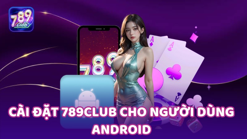 Cài đặt 789club cho người dùng Android