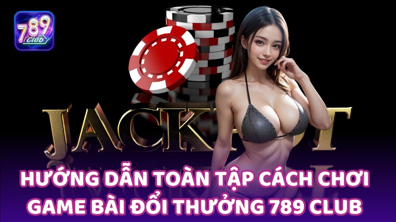 Cách chơi game bài đổi thưởng 789 club khá đơn giản