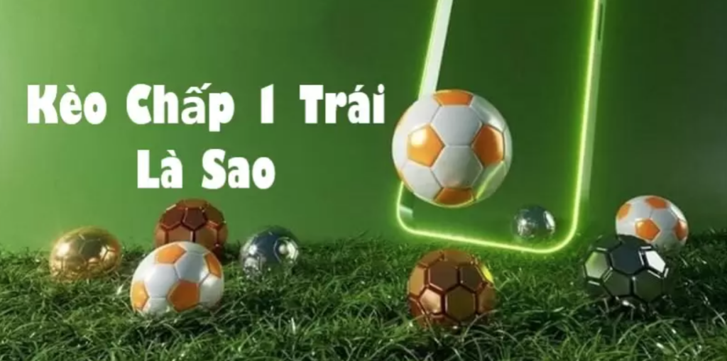 Kèo chấp 1 trái 