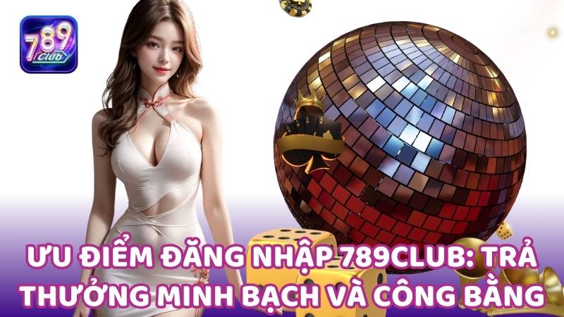 Tham gia 789Club đăng nhập, người chơi sẽ nhận được nhiều lợi ích hấp dẫn